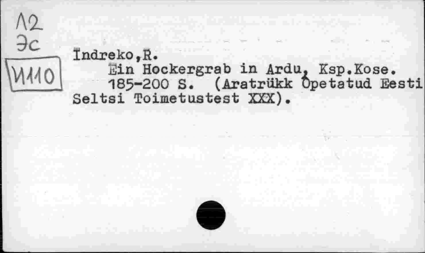 ﻿Л2.
9с
M-И О
ïndreko,R.
Sin Hockergrab in Ardu. Ksp.Kose.
185-200 S. (Aratrükk Opetatud Eesti Seltsi Toimetustest XXX).